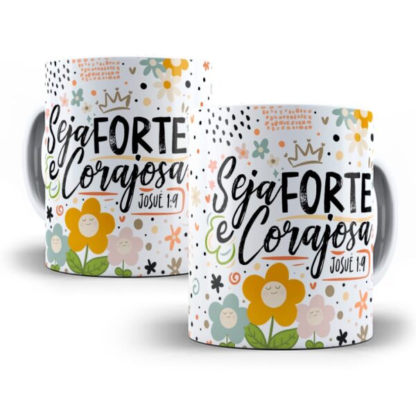Arte Caneca Seja Forte e Corajosa Josué 1:9 Mulher Força Fé