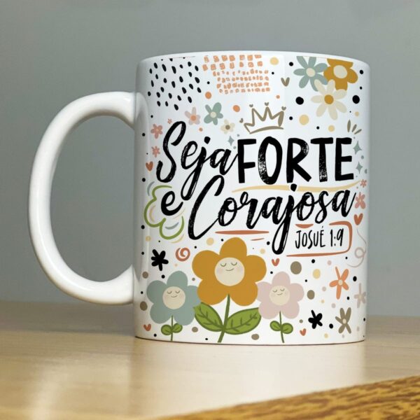 Arte Caneca Seja Forte e Corajosa Josué 1:9 Mulher Força Fé